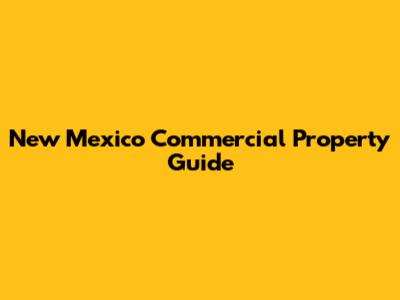 New Mexico Commercial Property Guide