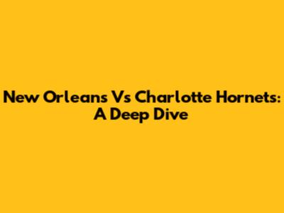New Orleans Vs Charlotte Hornets: A Deep Dive