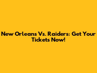 New Orleans Vs. Raiders: Get Your Tickets Now!