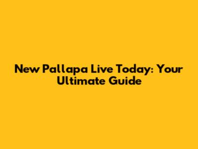New Pallapa Live Today: Your Ultimate Guide
