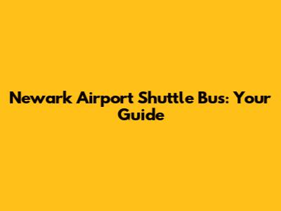 Newark Airport Shuttle Bus: Your Guide