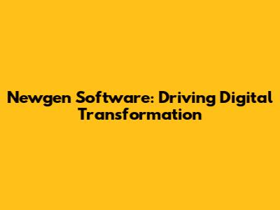 Newgen Software: Driving Digital Transformation