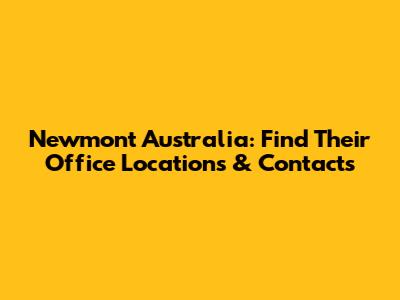 Newmont Australia: Find Their Office Locations & Contacts