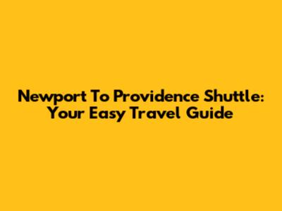 Newport To Providence Shuttle: Your Easy Travel Guide