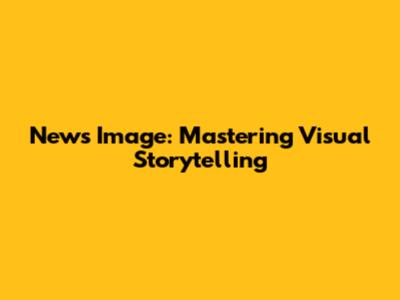 News Image: Mastering Visual Storytelling