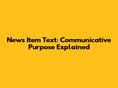 News Item Text: Communicative Purpose Explained