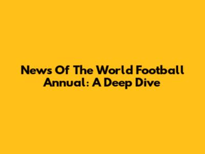 News Of The World Football Annual: A Deep Dive
