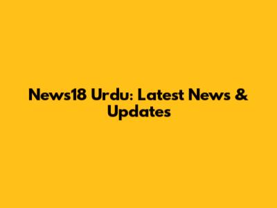News18 Urdu: Latest News & Updates