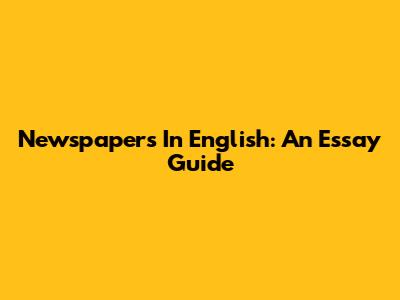 Newspapers In English: An Essay Guide