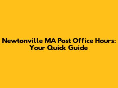 Newtonville MA Post Office Hours: Your Quick Guide