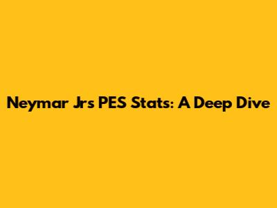 Neymar Jr's PES Stats: A Deep Dive