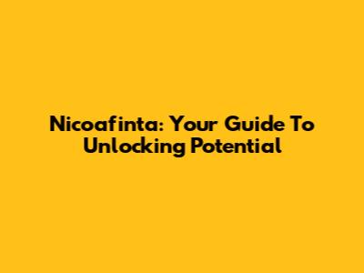 Nicoafinta: Your Guide To Unlocking Potential