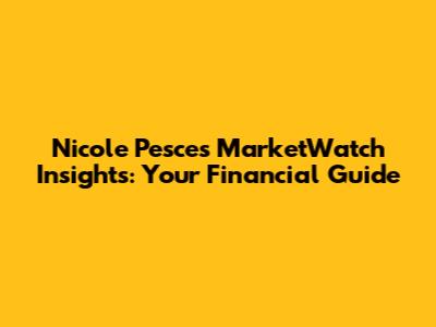 Nicole Pesce's MarketWatch Insights: Your Financial Guide