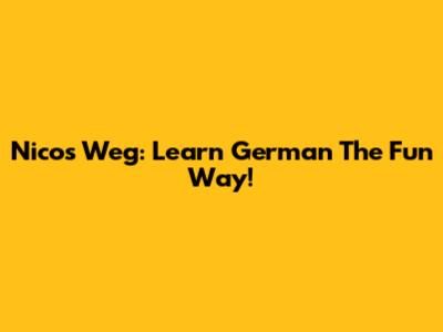 Nicos Weg: Learn German The Fun Way!