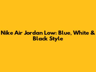 Nike Air Jordan Low: Blue, White & Black Style