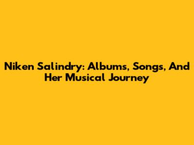 Niken Salindry: Albums, Songs, And Her Musical Journey