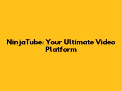 NinjaTube: Your Ultimate Video Platform