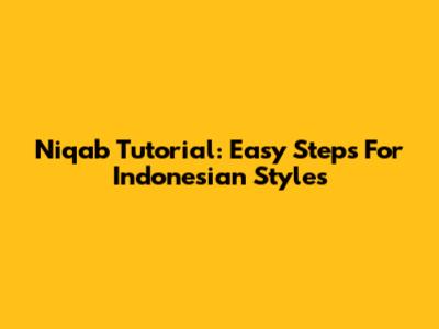 Niqab Tutorial: Easy Steps For Indonesian Styles