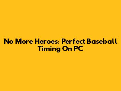 No More Heroes: Perfect Baseball Timing On PC