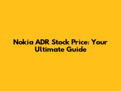 Nokia ADR Stock Price: Your Ultimate Guide