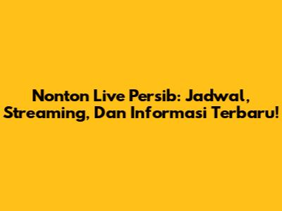 Nonton Live Persib: Jadwal, Streaming, Dan Informasi Terbaru!