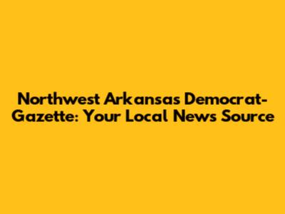 Northwest Arkansas Democrat-Gazette: Your Local News Source