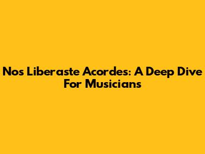 Nos Liberaste Acordes: A Deep Dive For Musicians