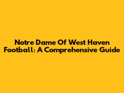 Notre Dame Of West Haven Football: A Comprehensive Guide