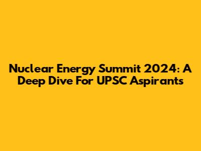 Nuclear Energy Summit 2024: A Deep Dive For UPSC Aspirants