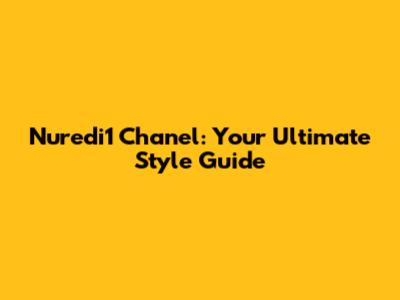 Nuredi1 Chanel: Your Ultimate Style Guide