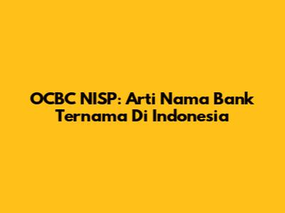 OCBC NISP: Arti Nama Bank Ternama Di Indonesia