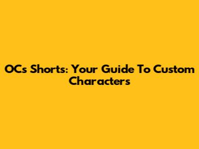 OCs Shorts: Your Guide To Custom Characters