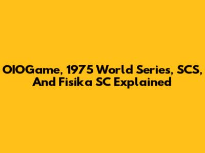 OIOGame, 1975 World Series, SCS, And Fisika SC Explained