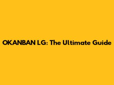 OKANBAN LG: The Ultimate Guide
