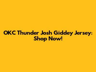 OKC Thunder Josh Giddey Jersey: Shop Now!