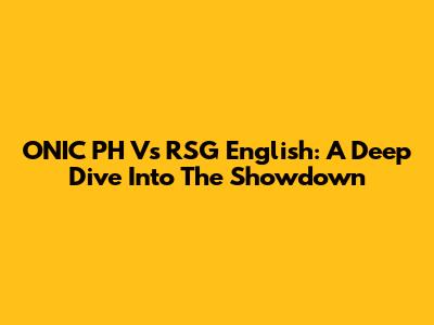 ONIC PH Vs RSG English: A Deep Dive Into The Showdown