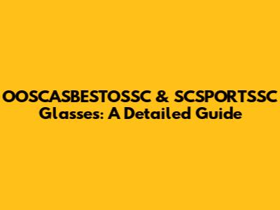 OOSCASBESTOSSC & SCSPORTSSC Glasses: A Detailed Guide