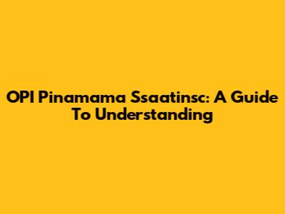 OPI Pinamama Ssaatinsc: A Guide To Understanding