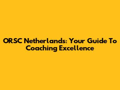 ORSC Netherlands: Your Guide To Coaching Excellence