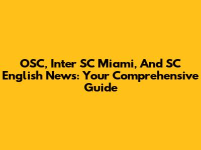 OSC, Inter SC Miami, And SC English News: Your Comprehensive Guide