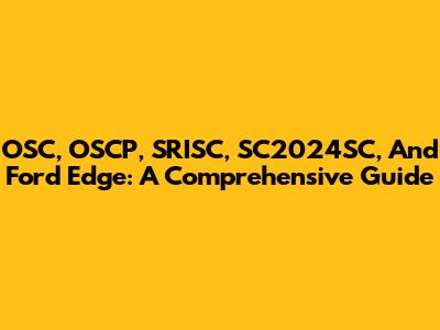 OSC, OSCP, SRISC, SC2024SC, And Ford Edge: A Comprehensive Guide