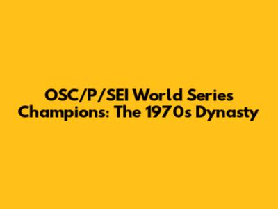 OSC/P/SEI World Series Champions: The 1970s Dynasty