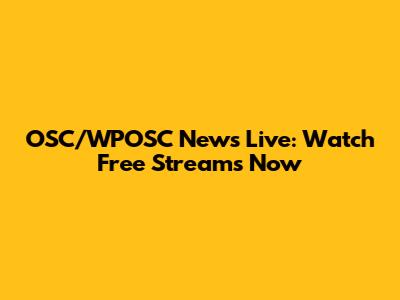 OSC/WPOSC News Live: Watch Free Streams Now