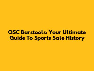 OSC Barstools: Your Ultimate Guide To Sports Sale History