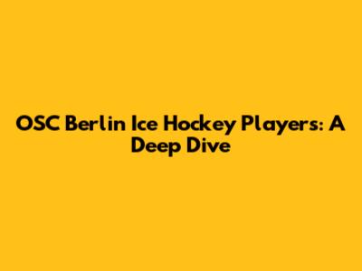OSC Berlin Ice Hockey Players: A Deep Dive
