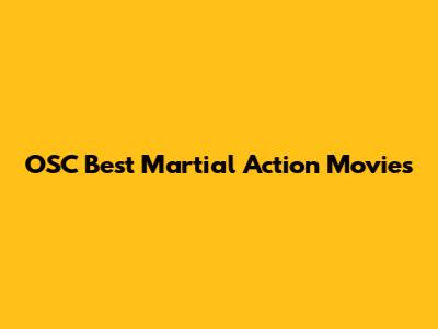 OSC Best Martial Action Movies