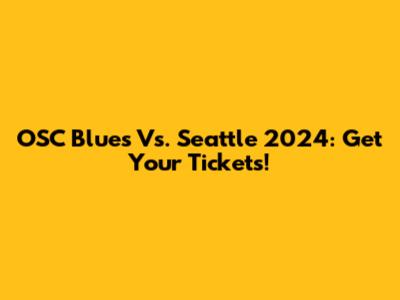 OSC Blues Vs. Seattle 2024: Get Your Tickets!