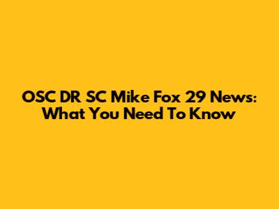 OSC DR SC Mike Fox 29 News: What You Need To Know