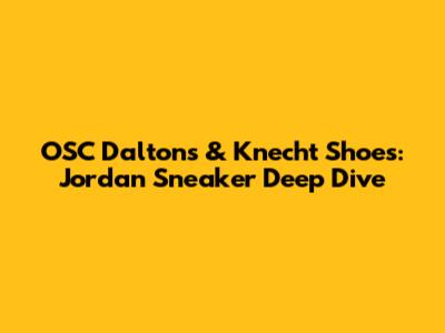 OSC Dalton's & Knecht Shoes: Jordan Sneaker Deep Dive