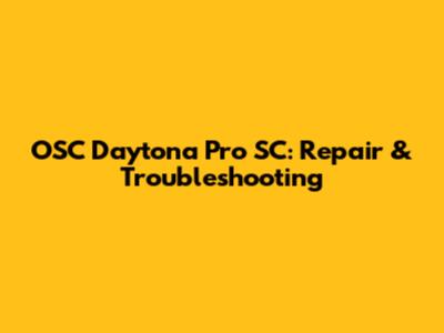 OSC Daytona Pro SC: Repair & Troubleshooting